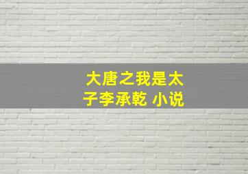 大唐之我是太子李承乾 小说